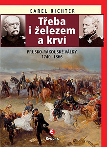 Třeba i železem a krví (Prusko-rakouské války 1740-1866)
