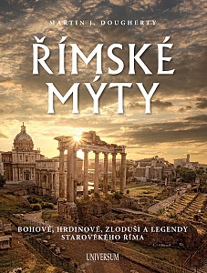 Římské mýty: Bohové, hrdinové, zloduši a legendy starověkého Říma