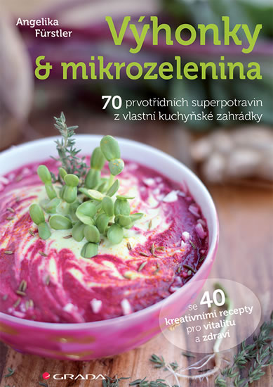 Výhonky a mikrozelenina - 70 prvotřídních superpotravin z vlastní kuchyňské zahrádky se 40 kreativními recepty pro vitalitu a zdraví