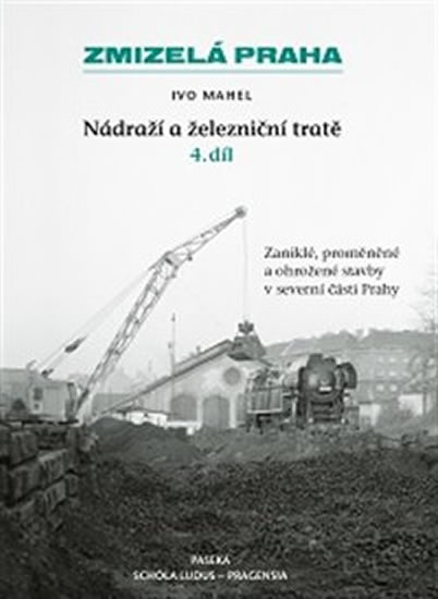 Zmizelá Praha Nádraží a železniční tratě 4.díl